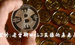 深入探讨：老曾聊Web3直播的未来与机遇