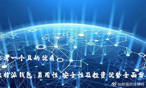 思考一个且的优质

比特派钱包：易用性、安全性及投资优势全面分析