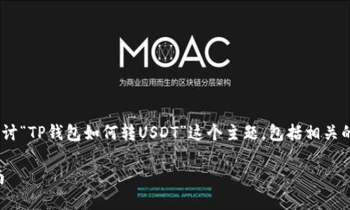 在接下来的内容中，我们将详细探讨“TP钱包如何转USDT”这个主题，包括相关的关键词以及6个与之相关的问题。

TP钱包如何顺利转USDT：详细指南