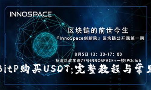 如何通过BitP购买USDT：完整教程与常见问题解答
