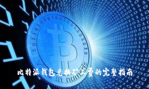 比特派钱包兑换矿工费的完整指南