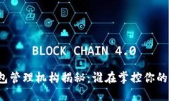 比特币钱包管理机构揭秘：谁在掌控你的数字资