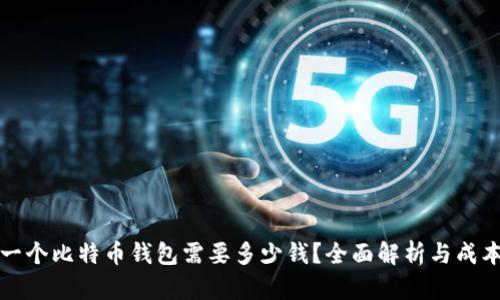 创建一个比特币钱包需要多少钱？全面解析与成本控管