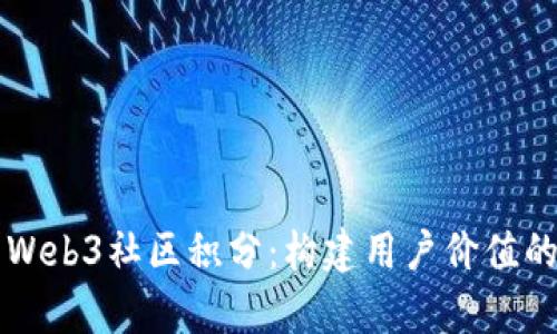 深度解析Web3社区积分：构建用户价值的新兴模式