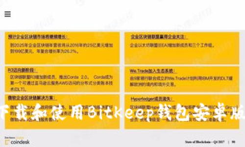 如何快速下载和使用BitKeep钱包安卓版：完全指南