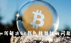 如何解决BK钱包转错链的问题？