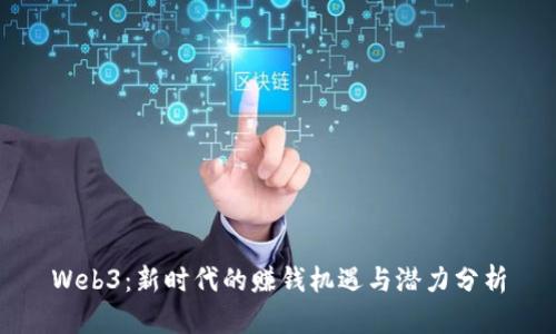 Web3：新时代的赚钱机遇与潜力分析