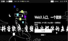 Web3抖音软件：重塑社交媒体的未来潮流