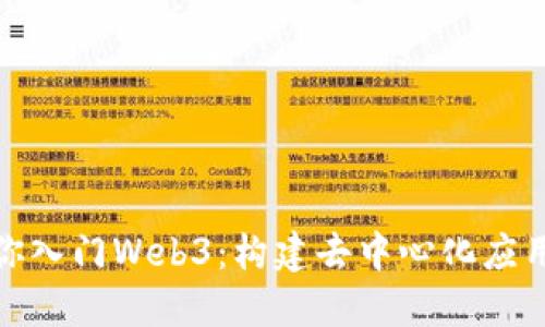 : 手把手教你入门Web3：构建去中心化应用的完整指南
