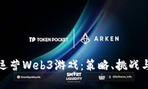 如何有效运营Web3游戏：策略、挑战与未来发展