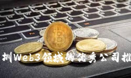 深圳Web3领域的优秀公司推荐