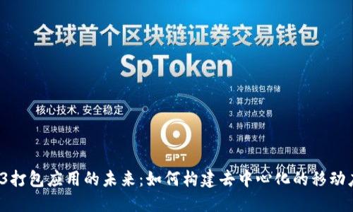 Web3打包应用的未来：如何构建去中心化的移动应用？