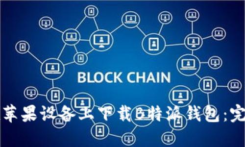 如何在苹果设备上下载B特派钱包：完整指南