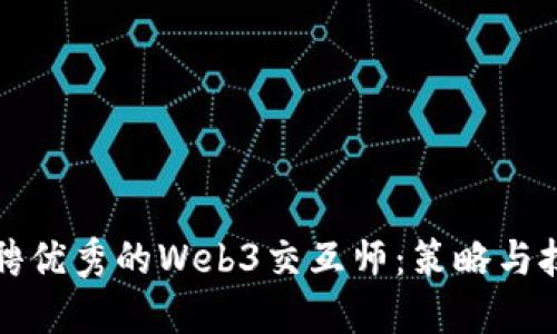 如何招聘优秀的Web3交互师：策略与技能指南