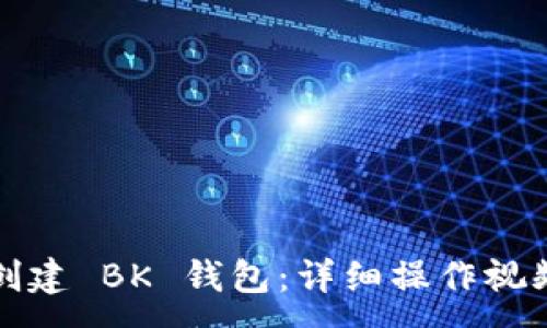 :
如何创建 BK 钱包：详细操作视频指南