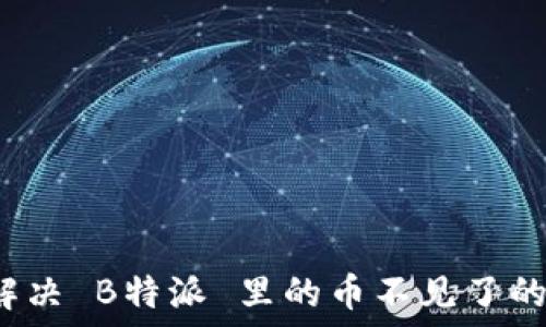   
如何解决 B特派 里的币不见了的问题？