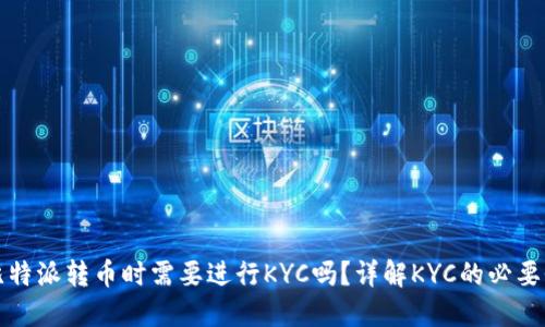 比特派转币时需要进行KYC吗？详解KYC的必要性