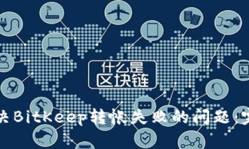 如何解决BitKeep转帐失败的问题：完整指南