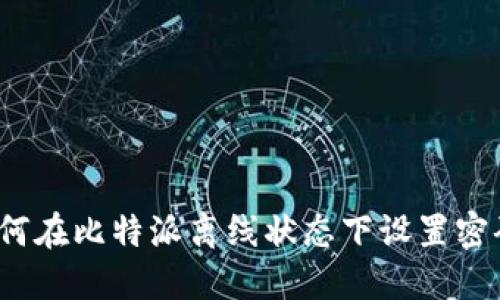 如何在比特派离线状态下设置密码？