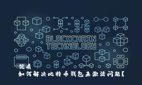 优质
如何解决比特币钱包未激活问题？