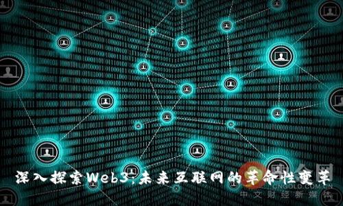 深入探索Web3：未来互联网的革命性变革