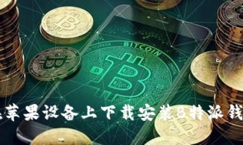 如何在苹果设备上下载安装B特派钱包官网