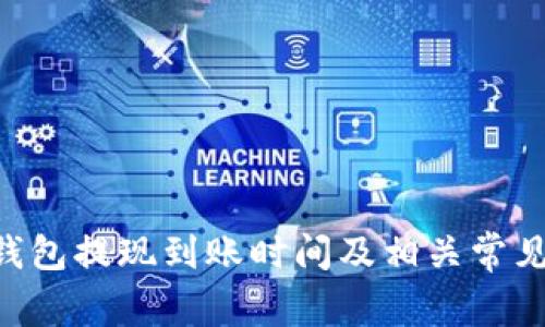 BitKeep钱包提现到账时间及相关常见问题解答