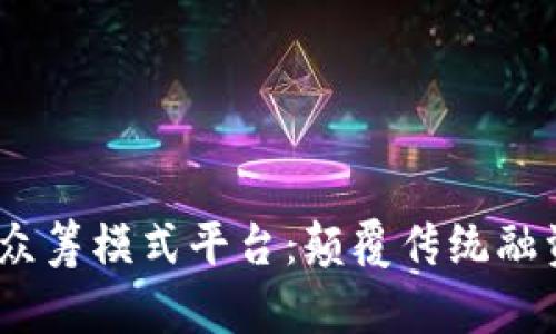 探索Web3众筹模式平台：颠覆传统融资的新机遇