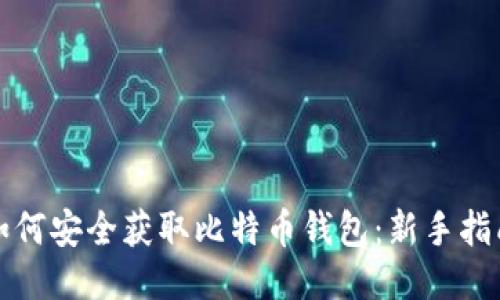 如何安全获取比特币钱包：新手指南