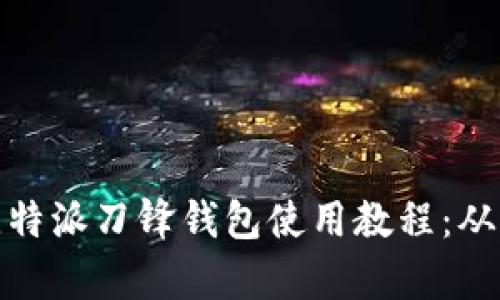 全面解析比特派刀锋钱包使用教程：从入门到精通