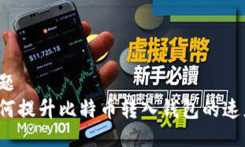 主题  
如何提升比特币转入钱包的速度？