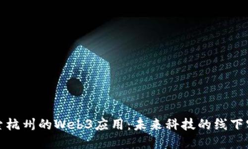 探索杭州的Web3应用：未来科技的线下实践