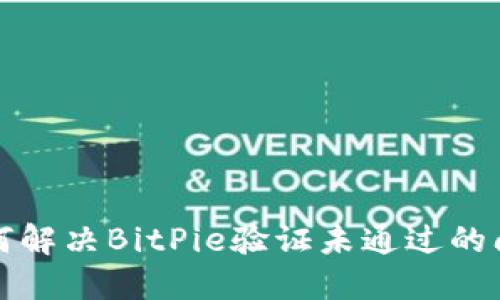 如何解决BitPie验证未通过的问题
