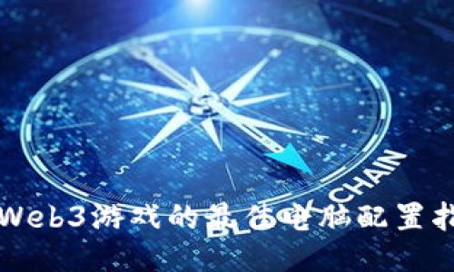 玩Web3游戏的最佳电脑配置指南