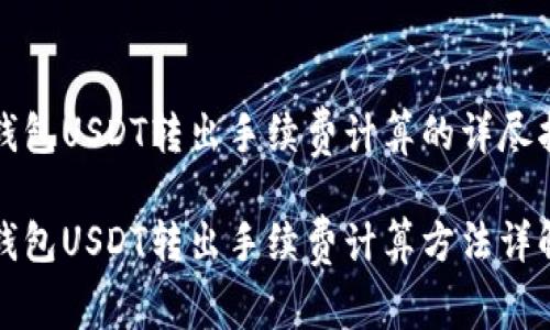 冷钱包USDT转出手续费计算的详尽指南

冷钱包USDT转出手续费计算方法详解