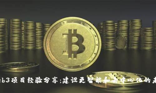 Web3项目经验分享：建设更智能和去中心化的未来