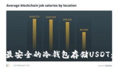 优质如何选择最安全的冷钱包存储USDT：全面指南