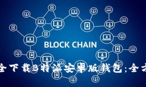 如何安全下载B特派安卓版钱包：全方位指南