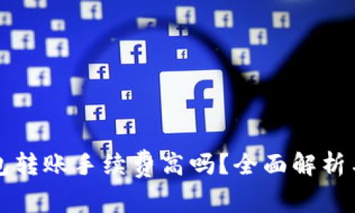 比特派钱包转账手续费高吗？全面解析与费用对比