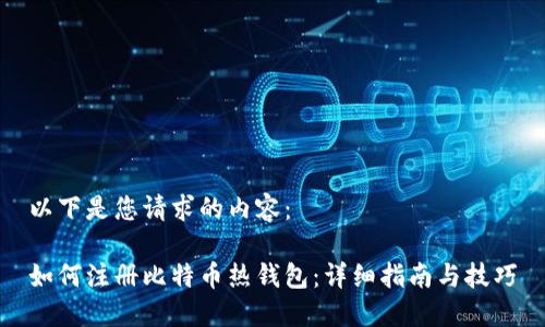 以下是您请求的内容：

如何注册比特币热钱包：详细指南与技巧