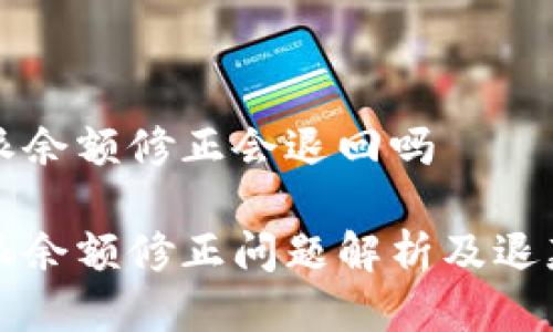 比特派余额修正会退回吗

比特派余额修正问题解析及退款指南