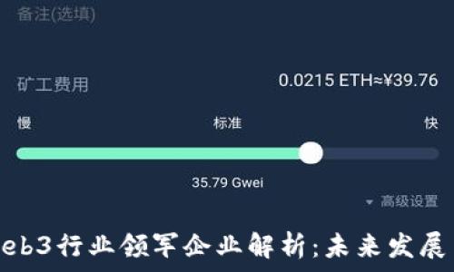   
中国Web3行业领军企业解析：未来发展与机遇
