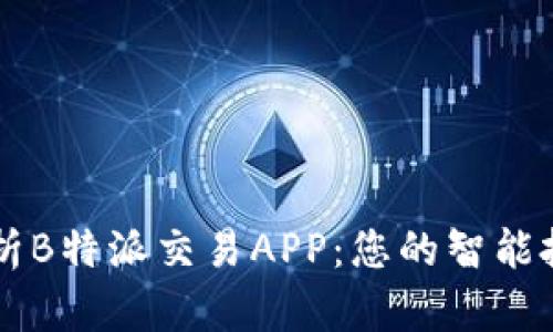 全面解析B特派交易APP：您的智能投资助手