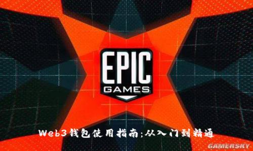 Web3钱包使用指南：从入门到精通