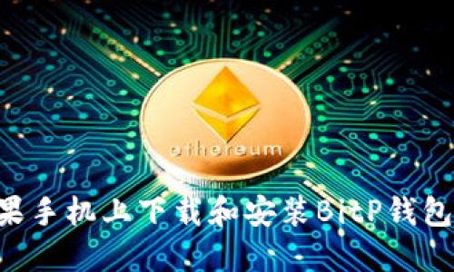 如何在苹果手机上下载和安装BitP钱包：详细指南