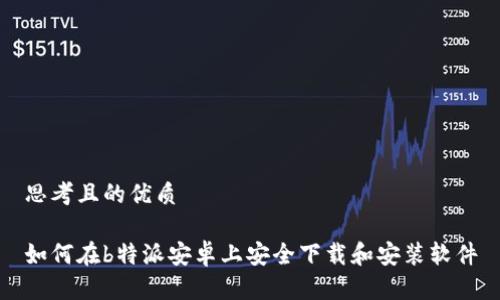 思考且的优质

如何在b特派安卓上安全下载和安装软件