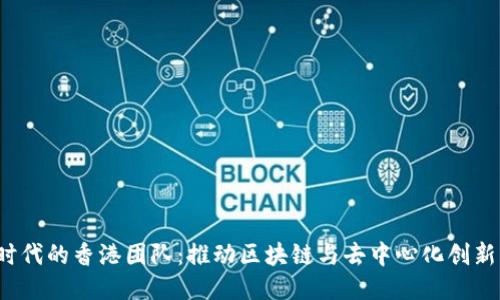 Web3时代的香港团队：推动区块链与去中心化创新的力量