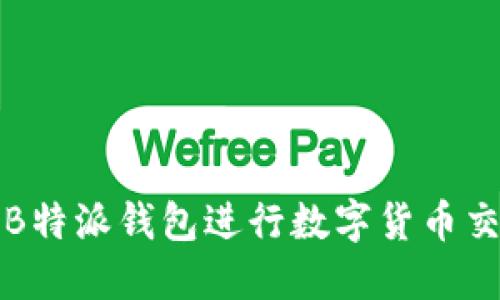 如何使用B特派钱包进行数字货币交易与管理