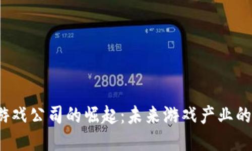 Web3游戏公司的崛起：未来游戏产业的新形态