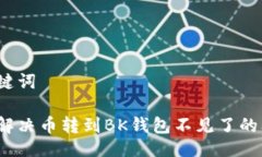 及关键词如何解决币转到BK钱包不见了的问题？